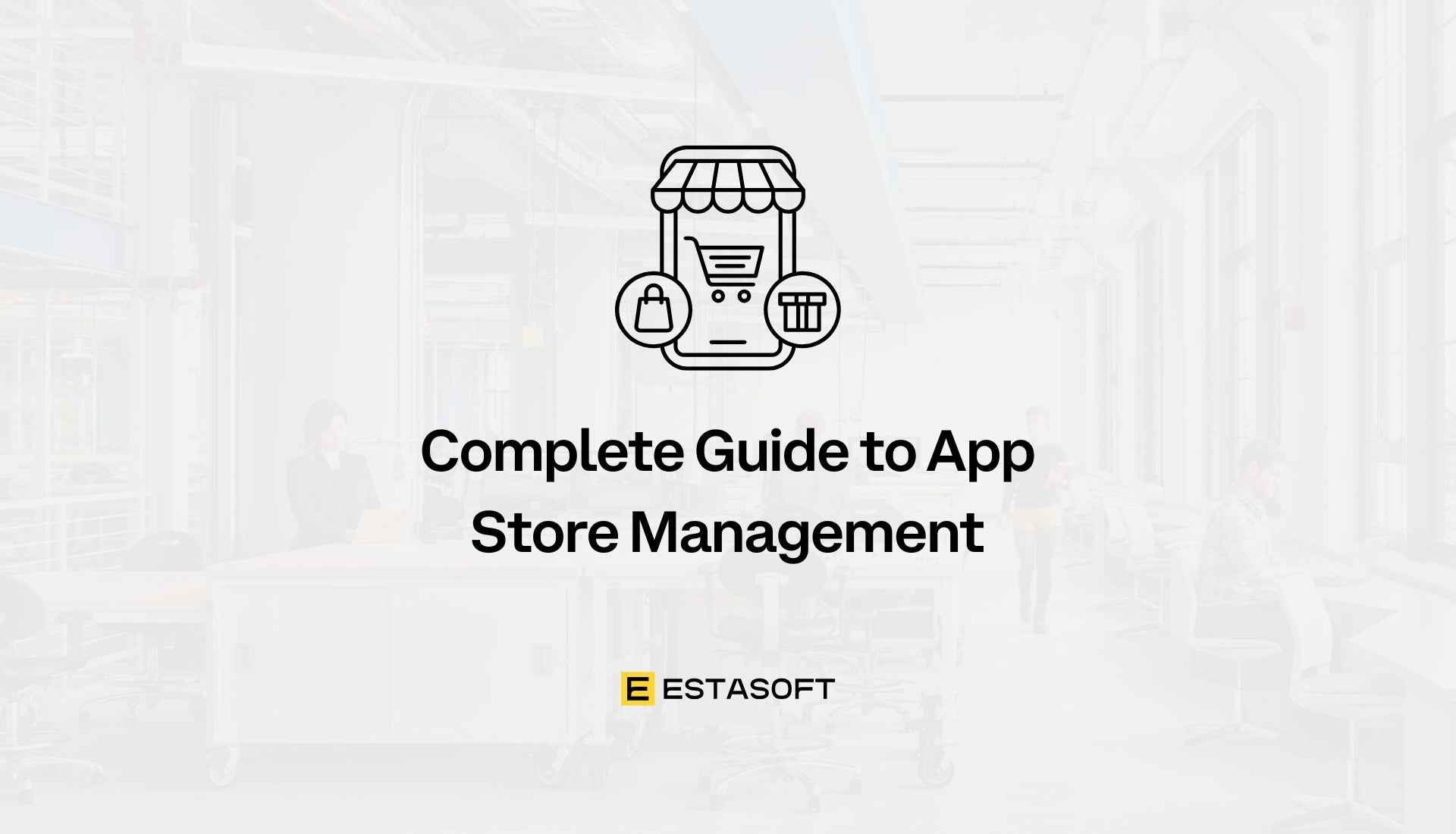 Complete Guide to App Store Management - ESTASOFT