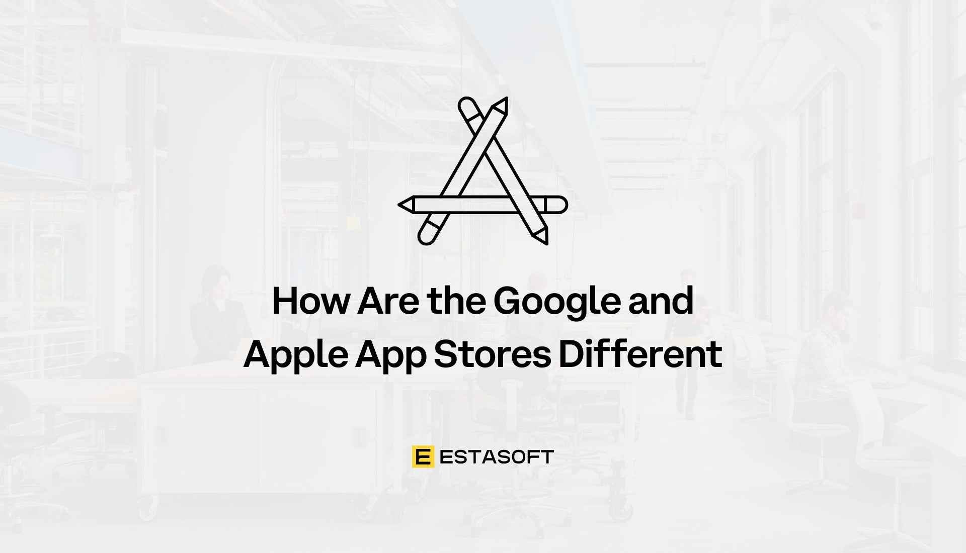 How Are the Google and Apple App Stores Different - ESTASOFT