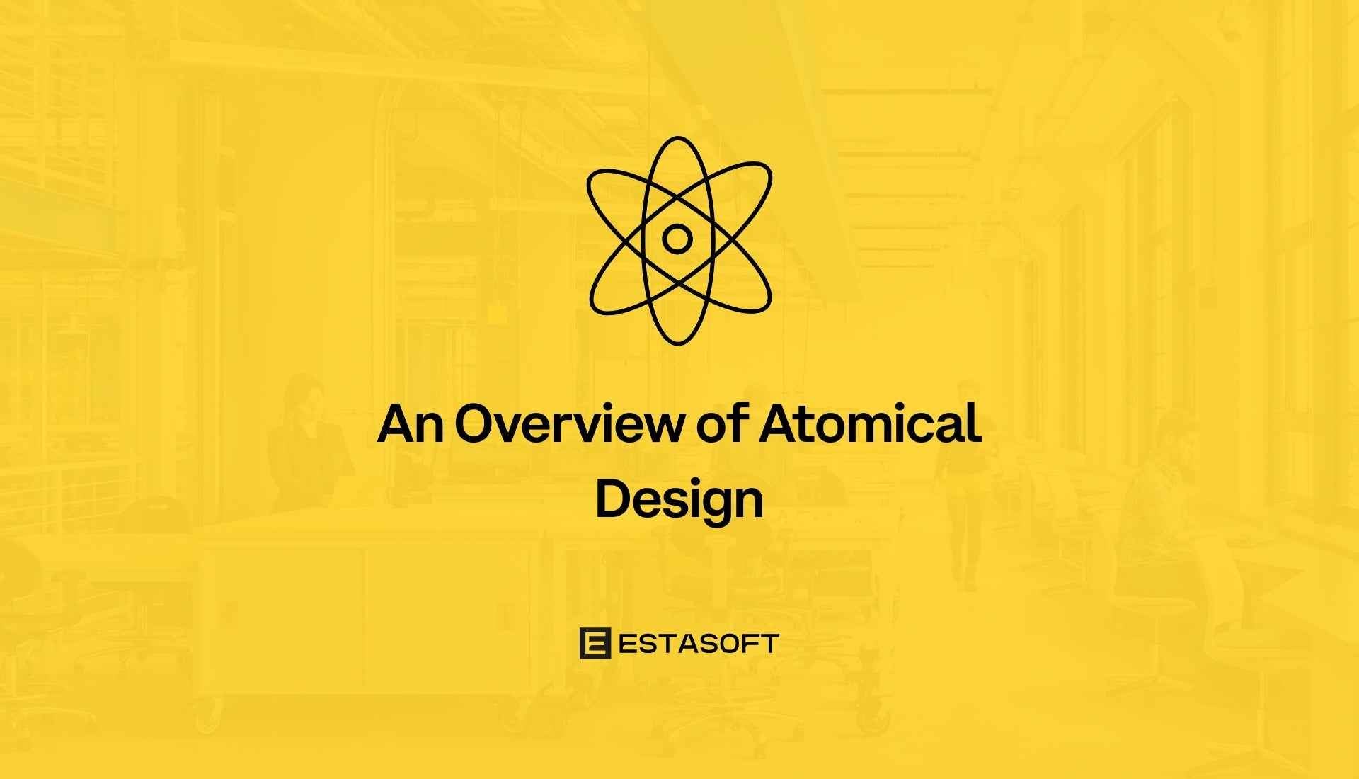 An Overview of Atomical Design - ESTASOFT
