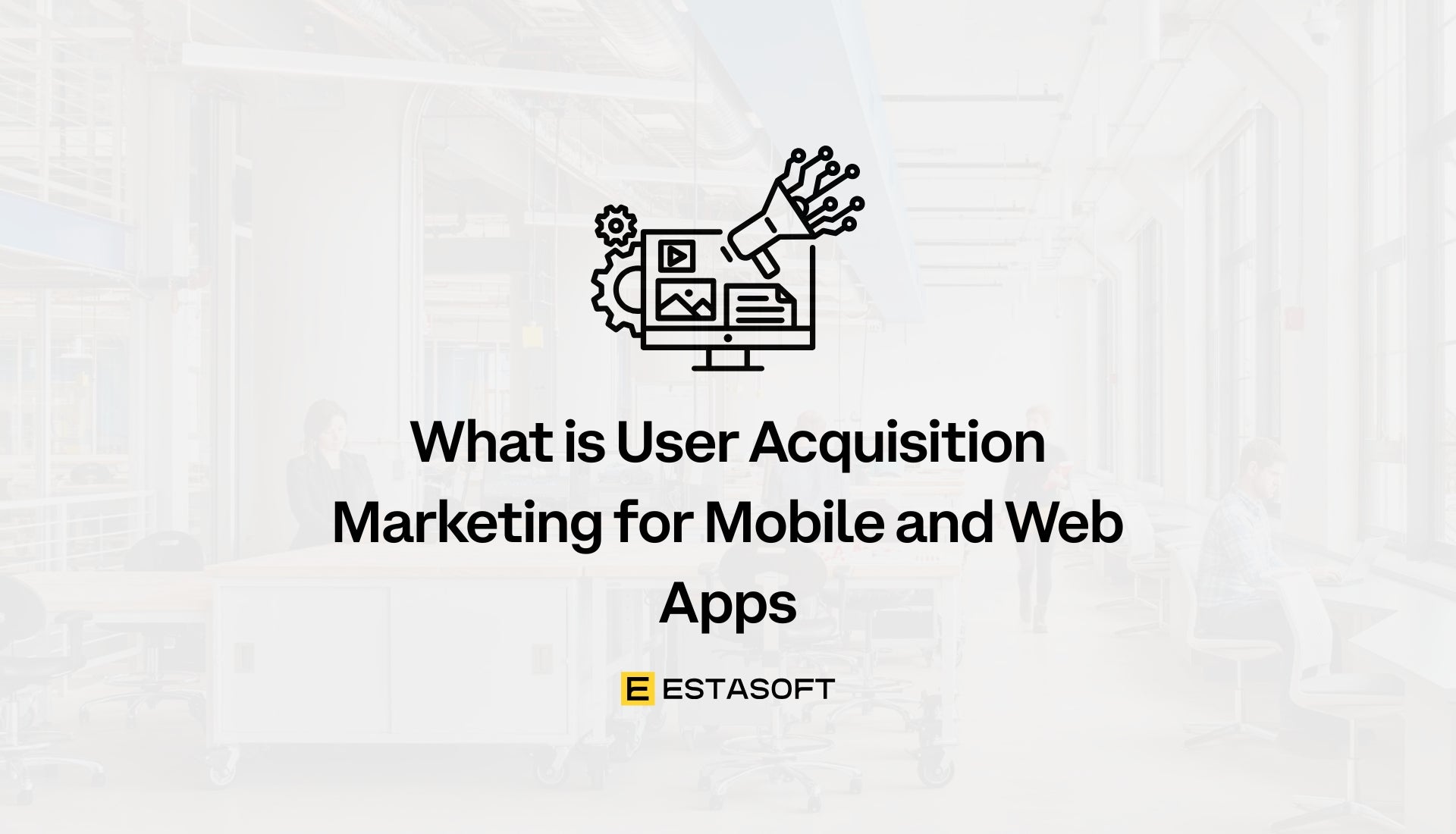 What is User Acquisition Marketing for Mobile and Web Apps