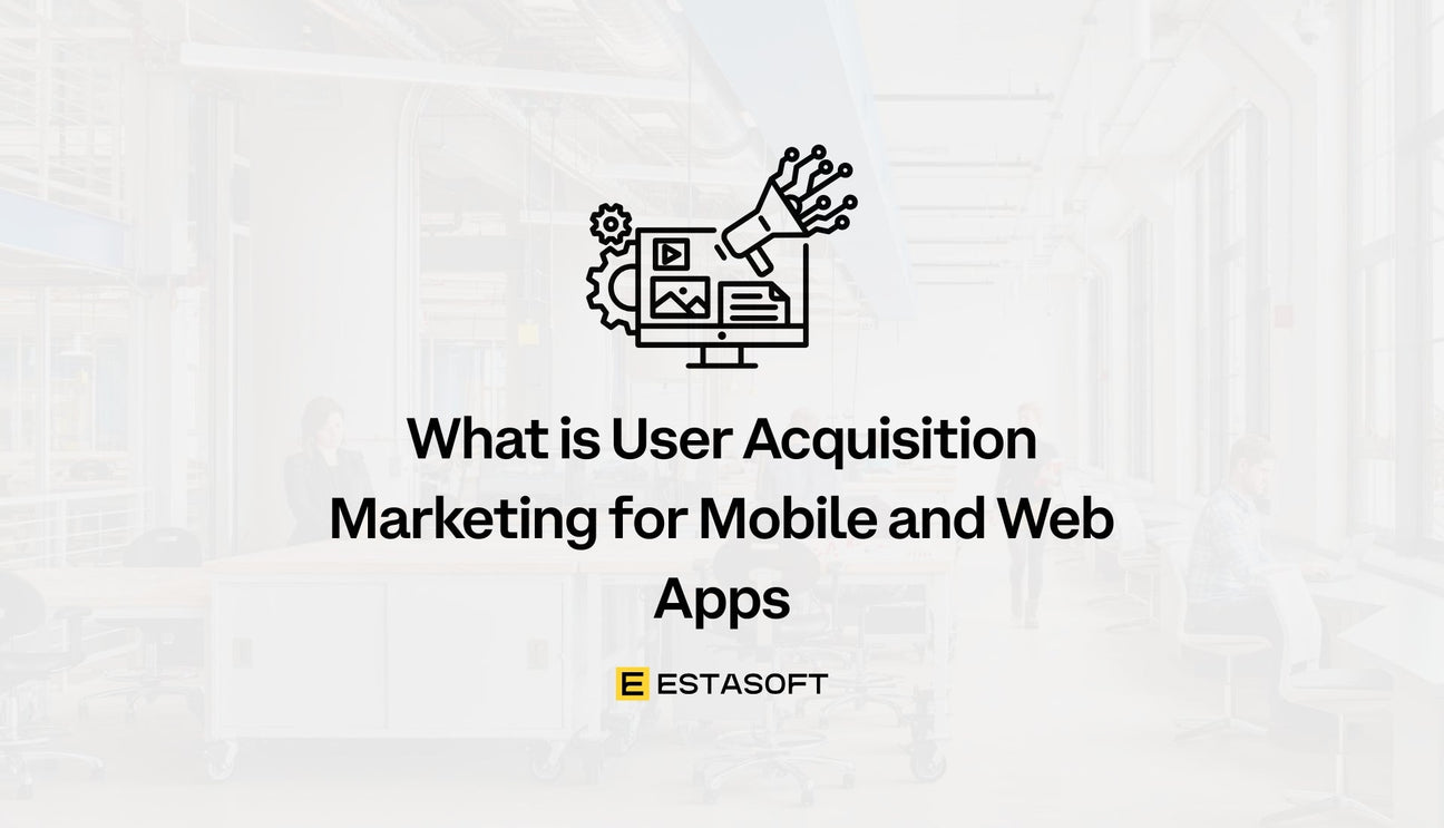 What is User Acquisition Marketing for Mobile and Web Apps